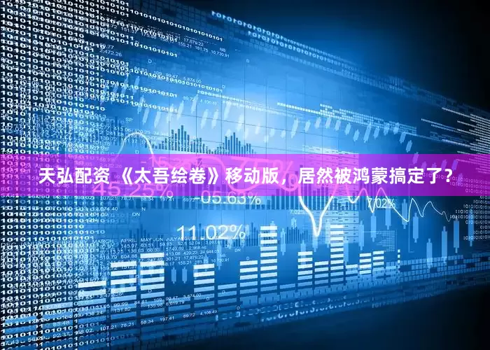 天弘配资 《太吾绘卷》移动版，居然被鸿蒙搞定了？